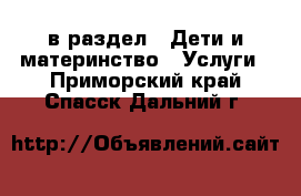  в раздел : Дети и материнство » Услуги . Приморский край,Спасск-Дальний г.